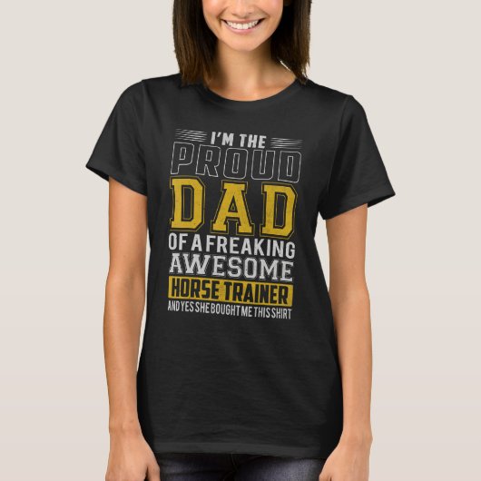 I m proud dad of freaking awesome horse trainer Fa Tシャツ (正面)