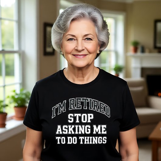 I’m Retired Stop Asking Me To Do Things Funny  Tシャツ