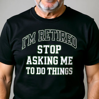I’m Retired Stop Asking Me To Do Things Funny  Tシャツ