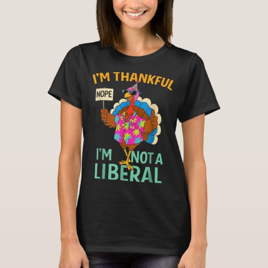 I’m Thankful I’m Not A Liberal Funny Thanksgiving  Tシャツ (正面)