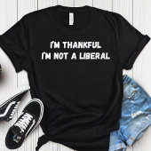 I’m Thankful I’m Not A Liberal Thanksgiving  Tシャツ