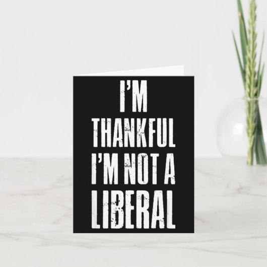 I’m Thankful I'm Not A Liberal Funny Thanksgiving カード (正面)