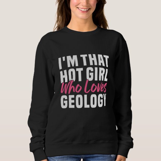 I m that hot girl who loves geology  Geologist Wom スウェットシャツ (正面)