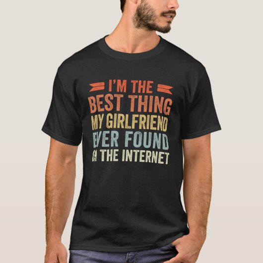 I m The Best Thing My Girlfriend Ever Found On The Tシャツ (正面)