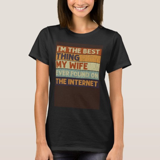 I m The Best Thing My Wife Ever Found On The Inter Tシャツ (正面)