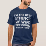 I’m The Best Thing My Wife Ever Found On The Inter Tシャツ<br><div class="desc">Funny Husband Dad Sayings</div>