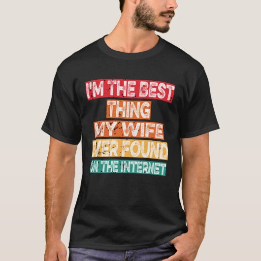 I m The Best Thing My Wife Ever Found On The Inter Tシャツ (正面)