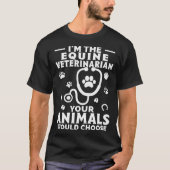 I m The Equine Veterinarian Your Animals Would Cho Tシャツ (正面)