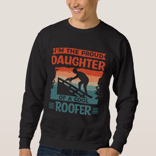 I m The Proud Daughter Of A Cool Roofer Roofing Ro スウェットシャツ (正面)