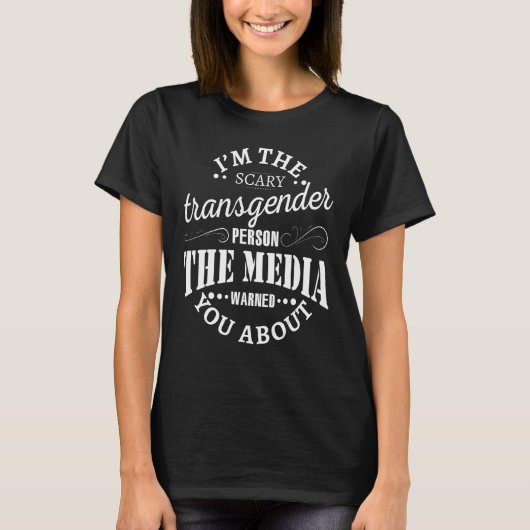 I m the scary transgender person the media warned  tシャツ (正面)