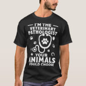 I m The Veterinary Pathologist Your Animals Would Tシャツ (正面)