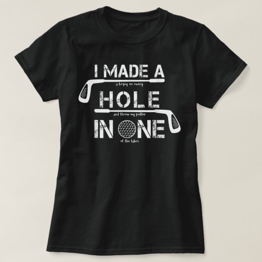 I Made A Hole In One Funny Golf Golfing Quote Funn Tシャツ (デザイン正面)