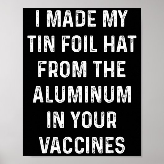 I Made My Tin Foil Hat From The Aluminum In Your V ポスター (正面)