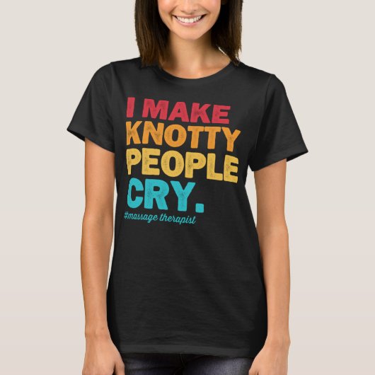 I Make Knotty People Cry Massage Therapist Therapy Tシャツ (正面)