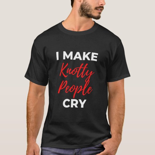 I Make Knotty People Cry Tシャツ (正面)