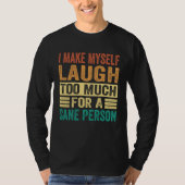 I Make Myself Laugh Too Much For A Sane Person Tシャツ (正面)