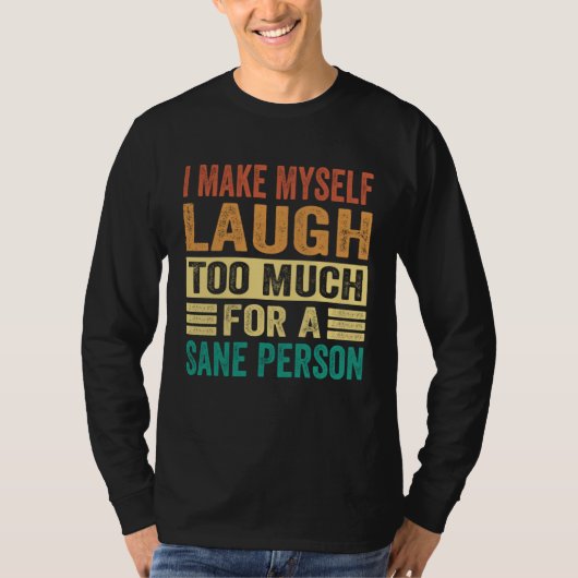 I Make Myself Laugh Too Much For A Sane Person Tシャツ (正面)