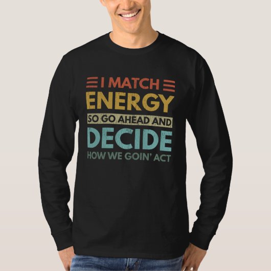 I Match Energy How We Goin Act Today Tシャツ (正面)