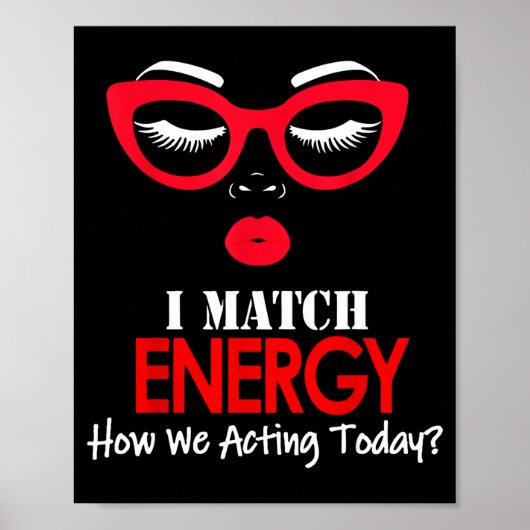 I Match Energy So Go Ahead And Decide How We Actin ポスター (正面)