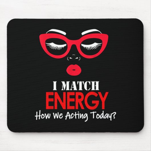 I Match Energy So Go Ahead And Decide How We Actin マウスパッド (正面)