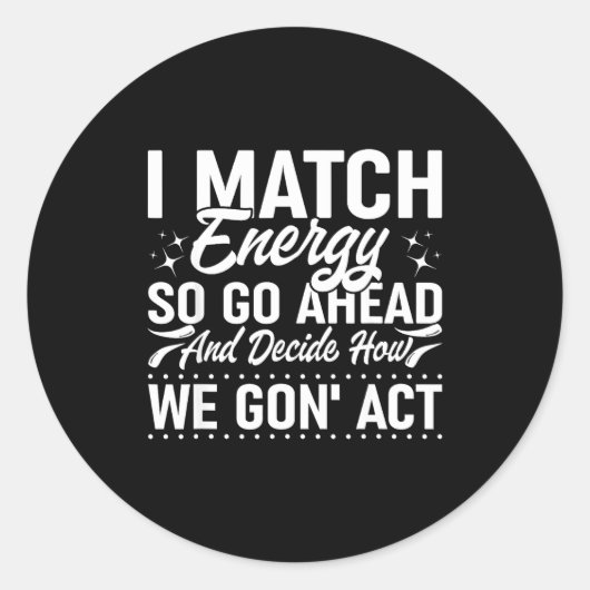 I Match Energy So Go Ahead And Decide How We Gon'  ラウンドシール (正面)