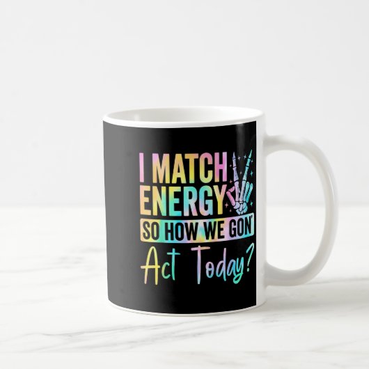 I Match Energy So How We Gon Act Today Funny Quote コーヒーマグカップ (右)