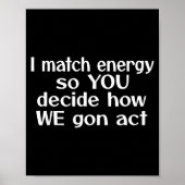 I Match Energy So You Decide How We Gon Act  ポスター (正面)