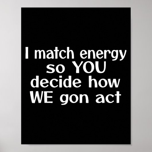 I Match Energy So You Decide How We Gon Act  ポスター (正面)