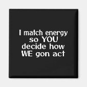I Match Energy So You Decide How We Gon Act マグネット (正面)