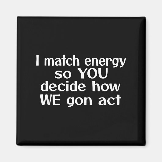 I Match Energy So You Decide How We Gon Act  マグネット (正面)