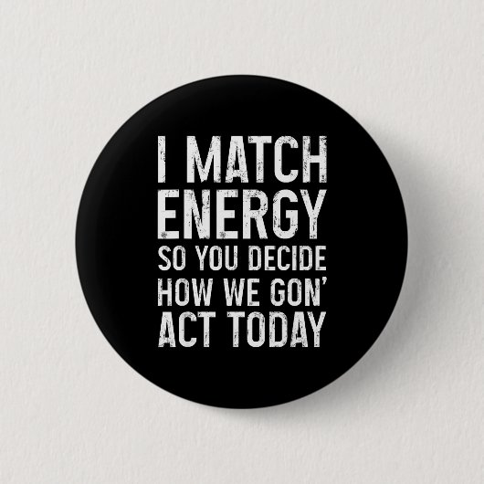I Match Energy So You Decide How We Gon Act Today  缶バッジ (正面)