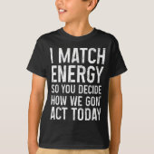 I Match Energy So You Decide How We Gon Act Today  Tシャツ (正面)