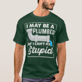 I May Be A Plumber But I Cant Fix Stupid Funny Tシャツ (正面)