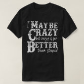 i may be crazy but crazy is far better than stupid tシャツ (デザイン正面)
