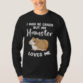 I may be crazy but my hamster loves me hamsters tシャツ (正面)