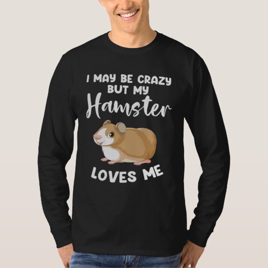 I may be crazy but my hamster loves me hamsters tシャツ (正面)
