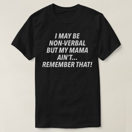 I May Be Non-Verbal But My Mama Ain't Remember Tha Tシャツ (デザイン正面)