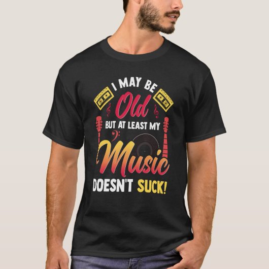 I May Be Old But At Least My Music Doesn't Suck Tシャツ (正面)