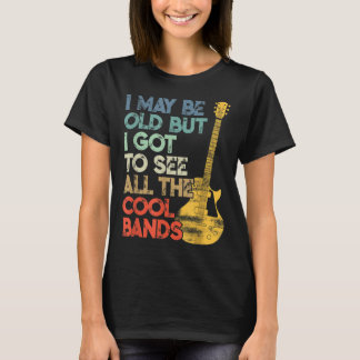 I May Be Old But I Got To See All The Cool Bands V Tシャツ