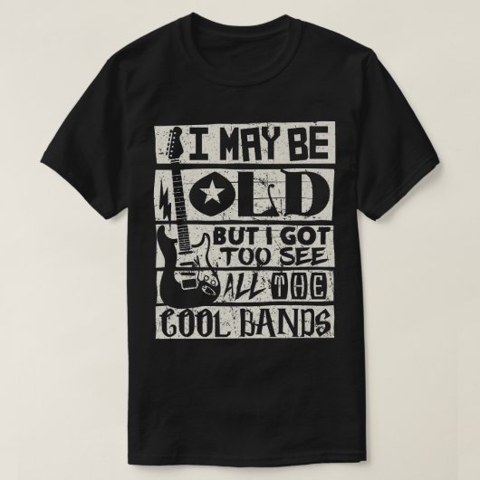 I May Be Old But I Got To See Cool Bands Rock Musi Tシャツ (デザイン正面)