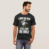I May Be Old But I Still Find The Hole Retirement  Tシャツ (正面フル)