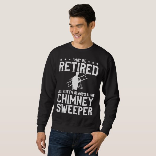 I May Be Retired But I m Always A Chimney Sweeper  スウェットシャツ (正面フル)