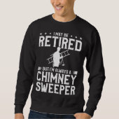 I May Be Retired But I m Always A Chimney Sweeper  スウェットシャツ (正面)