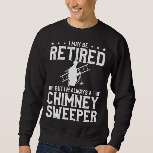 I May Be Retired But I m Always A Chimney Sweeper  スウェットシャツ (正面)