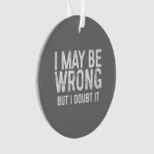 I May Be Wrong But I Doubt It オーナメント (正面)