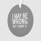 I May Be Wrong But I Doubt It オーナメント (正面)