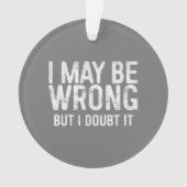 I May Be Wrong But I Doubt It オーナメント (正面)