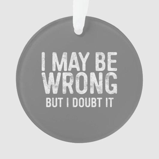 I May Be Wrong But I Doubt It オーナメント (正面)