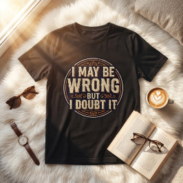 I May Be Wrong But I Doubt It Funny Quote Design Tシャツ