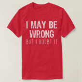 I May Be Wrong But I Doubt It Funny Sarcastic Gift Tシャツ (デザイン正面)